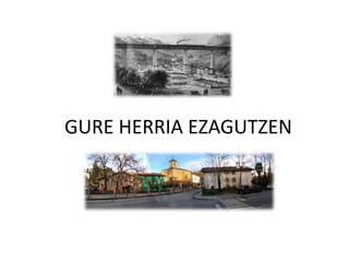 GURE HERRIA EZAGUTZEN
 