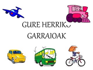 GURE HERRIKO
GARRAIOAK
 