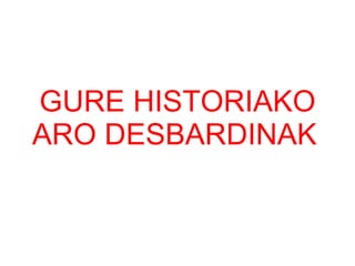 GURE HISTORIAKO ARO DESBARDINAK   