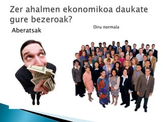 Diru normala
Aberatsak
 