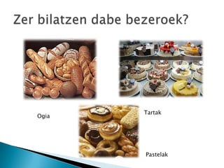 Tartak
Ogia




       Pastelak
 