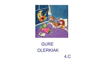 GURE
OLERKIAK
4.C
 