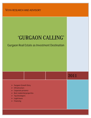 VIJYA RESEARCH AND ADVISORY

    aa




              ‘GURGAON CALLING’
 Gurgaon Real Estate as Investment Destination




                                                 2011

        Gurgaon Growth Story
        Infrastructure
        Corporate presence
        Best residential properties
        Top Developers
        Legal issues
        Financing
 