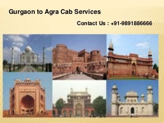 Gurgaon to Agra Cab Services
Contact Us : +91-9891886666
 