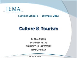 Summer School s - Olympia, 2012



Culture & Tourism
         Dr Ebru GUNLU
        Dr Gurhan AKTAS
     DOKUZ EYLUL UNIVERSITY
         IZMIR, TURKEY

       29 JULY 2012
 