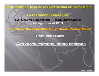 Serie sobre la Joya de la Electricidad de Venezuela

            L CH Si ó B lí
            La   Simón Bolívar G í
                               Gurí




                                            Por Ing. J. G. Aguilar
 