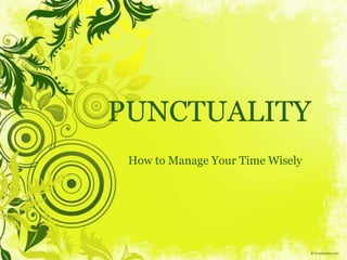 PUNCTUALITY
How to Manage Your Time Wisely
 