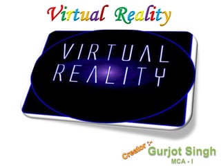 VirtualReality Gurjot Singh  MCA - I Creator :- 