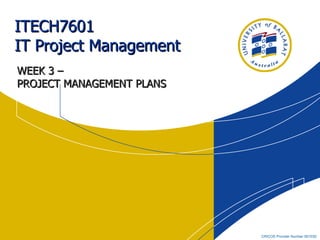 ITECH7601  IT Project Management WEEK 3 –  PROJECT MANAGEMENT PLANS 
