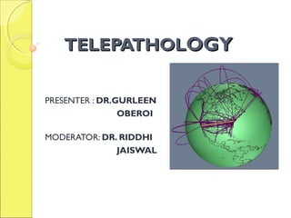 TTEELLEEPPAATTHHOOLLOOGGYY 
PRESENTER : DR.GURLEEN 
OBEROI 
MODERATOR: DR. RIDDHI 
JAISWAL 
 
