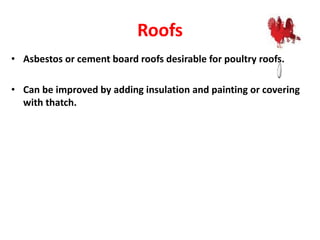 Roofs
• Asbestos or cement board roofs desirable for poultry roofs.
• Can be improved by adding insulation and painting or covering
with thatch.
 