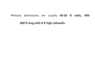 House dimensions are usually 40-50 ft wide, 400-
600 ft long with 8 ft high sidewalls
 