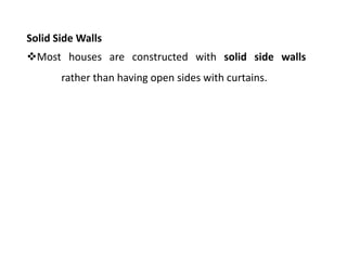 Solid Side Walls
Most houses are constructed with solid side walls
rather than having open sides with curtains.
 