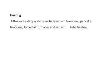 Heating
Broiler heating systems include radiant brooders, pancake
brooders, forced air furnaces and radiant tube heaters.
 