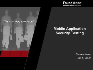 Mobile Application
 Security Testing




            Gursev Kalra
             Dec 5, 2009
 