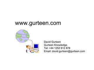 www.gurteen.com David Gurteen Gurteen Knowledge Tel: +44 1252 812 878 Email: david.gurteen@gurteen.com 