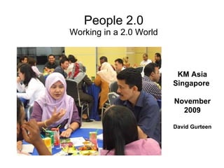 People 2.0 Working in a 2.0 World KM Asia Singapore  November 2009 David Gurteen 