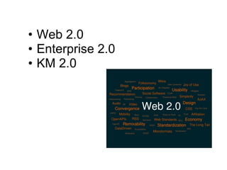 Web 2.0 Enterprise 2.0 KM 2.0 