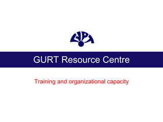 GURT Resource Centre Training and organizational capacity 