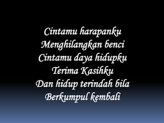 CintamuharapankuMenghilangkanbenciCintamudayahidupkuTerimaKasihkuDan hidupterindahbilaBerkumpulkembali