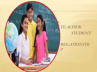 
  TEACHER-
     STUDENT

    RELATIONSHI
    P
 