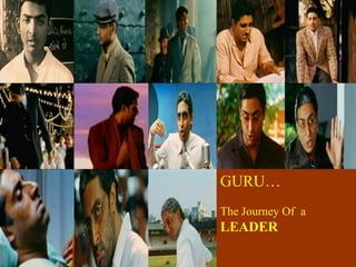 GURU…
The Journey Of a
LEADER
 