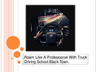 Roam Like A Professional With Truck
Driving School Black Town.
 