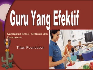 Guru Yang Efektif Titian Foundation Kecerdasan Emosi, Motivasi, dan Komunikasi 
