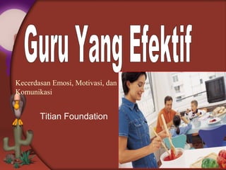 Titian Foundation
Kecerdasan Emosi, Motivasi, dan
Komunikasi
 