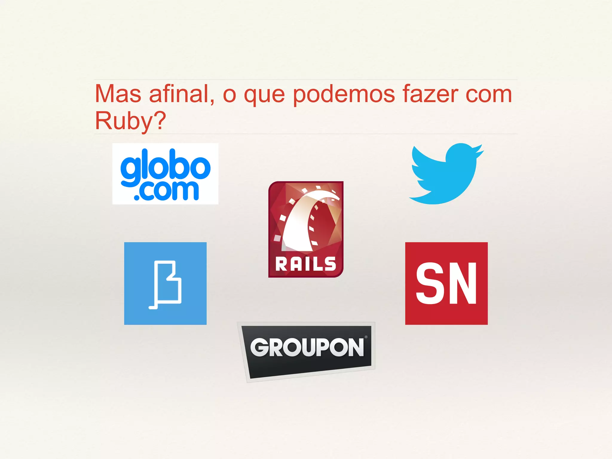 Mas afinal, o que podemos fazer
com Ruby?

 