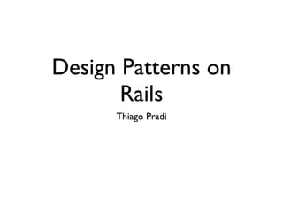 Design Patterns on
       Rails
      Thiago Pradi
 