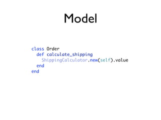 Model

class Order
  def calculate_shipping
    ShippingCalculator.new(self).value
  end
end
 