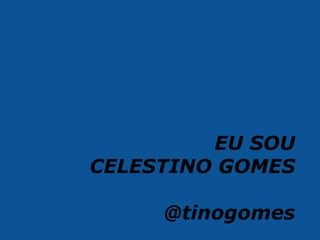 EU SOU
CELESTINO GOMES

     @tinogomes
 