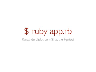 $ ruby app.rb
Raspando dados com Sinatra e Hpricot
 