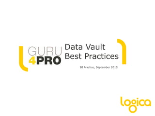 Data Vault
Best Practices
BI Practice, September 2010
 