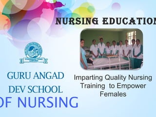 NURSING EDUCATION
Imparting Quality Nursing
Training to Empower
Females
OF NURSING
 