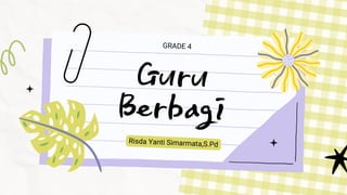 Guru
Berbagi
GRADE 4
Risda Yanti Simarmata,S.Pd
 