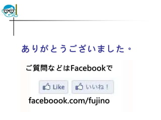 ありがとうございました。
ご質問などはFacebookで
faceboook.com/fujino
 