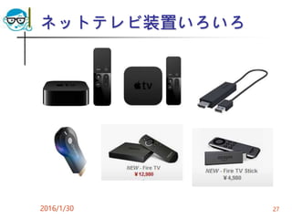 ネットテレビ装置いろいろ
2016/1/30 27
 