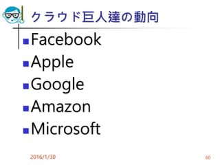 クラウド巨人達の動向
Facebook
Apple
Google
Amazon
Microsoft
2016/1/30 60
 