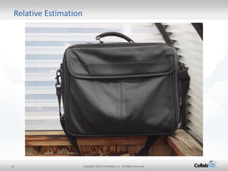 10 
Copyright ©2012 CollabNet, Inc. All Rights Reserved. 
Relative Estimation  