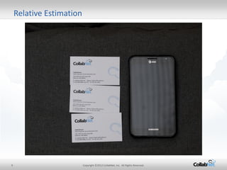 9 
Copyright ©2012 CollabNet, Inc. All Rights Reserved. 
Relative Estimation  