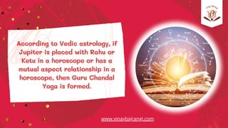 According to Vedic astrology, if
Jupiter is placed with Rahu or
Ketu in a horoscope or has a
mutual aspect relationship in...