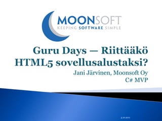 Guru Days — Riittääkö HTML5 sovellusalustaksi? Jani Järvinen, Moonsoft OyC# MVP 5.10.2011 