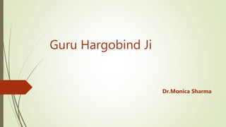 Guru Hargobind Ji
Dr.Monica Sharma
 