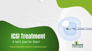 ICSI Treatment
It Isn't Just for Men!
www.infertility-centre-madurai.com
 