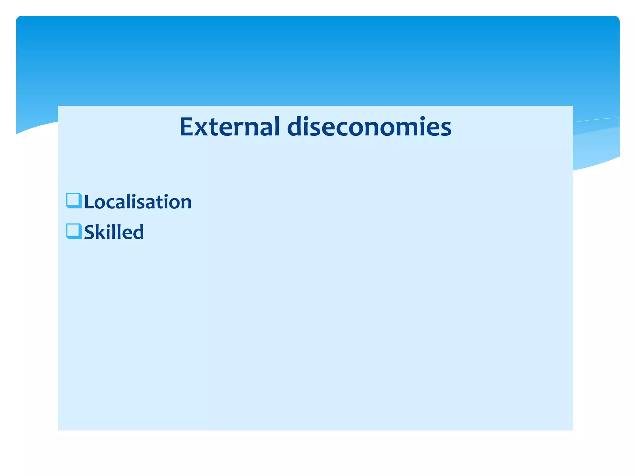 External diseconomies
Localisation
Skilled
 