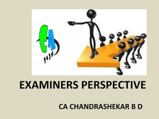 EXAMINERS PERSPECTIVE CA CHANDRASHEKAR B D  