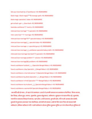 Get your love back by |}"}vashikaran +91-9828568902
black magic -black magic(***& revenge spells +91-9828568902
black magic specialist:{: baba +91-9828568902
get ex back -get +_+)love back +91-9828568902
kaamdev vashikaran"{" mantra +91-9828568902
intercast love marriage~~!! specialist +91-9828568902
inter caste love~~!!~ marriage +91-9828568902
intercast love marriage^%^^ specialist baba ji +91-9828568902
intercast love marriage{_{_ specialist baba +91-9828568902
intercast love marriage:>:> specialist guruji +91-9828568902
intercast love marriage {_{_vashikaran specialist baba ji delhi +91-9828568902
intercaste love marriage love back"}"} specialist +91-9828568902
intercast love marriage problem~!~ solution +91-9828568902
intercast love marriage(&(( problems +91-9828568902
how to vashikaran husband _+_+Specialist Bengali Baba Ji +91-9828568902
how to vashikaran a boy Specialist _)_Bengali Baba Ji +91-9828568902
how to vashikaran a married woman "{:{Specialist Bengali Baba Ji +91-9828568902
how to vashikaran by photo Specialist +_+_Bengali Baba Ji +91-9828568902
how to vashikaran in hindi Specialist ?"?">Bengali Baba Ji +91-9828568902
how to vashikaran my husband _)_)_Specialist Bengali Baba Ji +91-9828568902
how to vashikaran a woman%% Specialist Bengali Baba Ji +91-9828568902
जब कह िँ न ी ो काम ; तो य ा से ले समाधान 72घन्टे मे आपकी समस्या का समाधान स्पेसललस्ट: ककया-कराया,
प्रेम-वििा , सौतन दुख, व्यापार, गृ क्लेश, दुश्मन सेछु टकारा, िशीकरण, खुश ाल एिं प्रसन्नचित र ें, गृ क्लेश,
व्यापारर क समस्या,वििा में रुकािट, ऋण ोना, ऊपरी समस्या, कु ण्डली दोष, पतत-पत्नी अनबन,प्रेम संबंधी,
दुश्मनों से छु टकारा,मनिा ा प्यार प्रेमवििा ,रूठे प्रेमी को मानना ,शादी के ललए माता वपता को मानना प्रेमी
िशीकरण ,प्रेलमका िशीकरण पतत -पत्नी िशीकरण सोतन मुक्क्त दुसमन मुक्क्त आ प के जीिन की र मुक्स्कल से
 