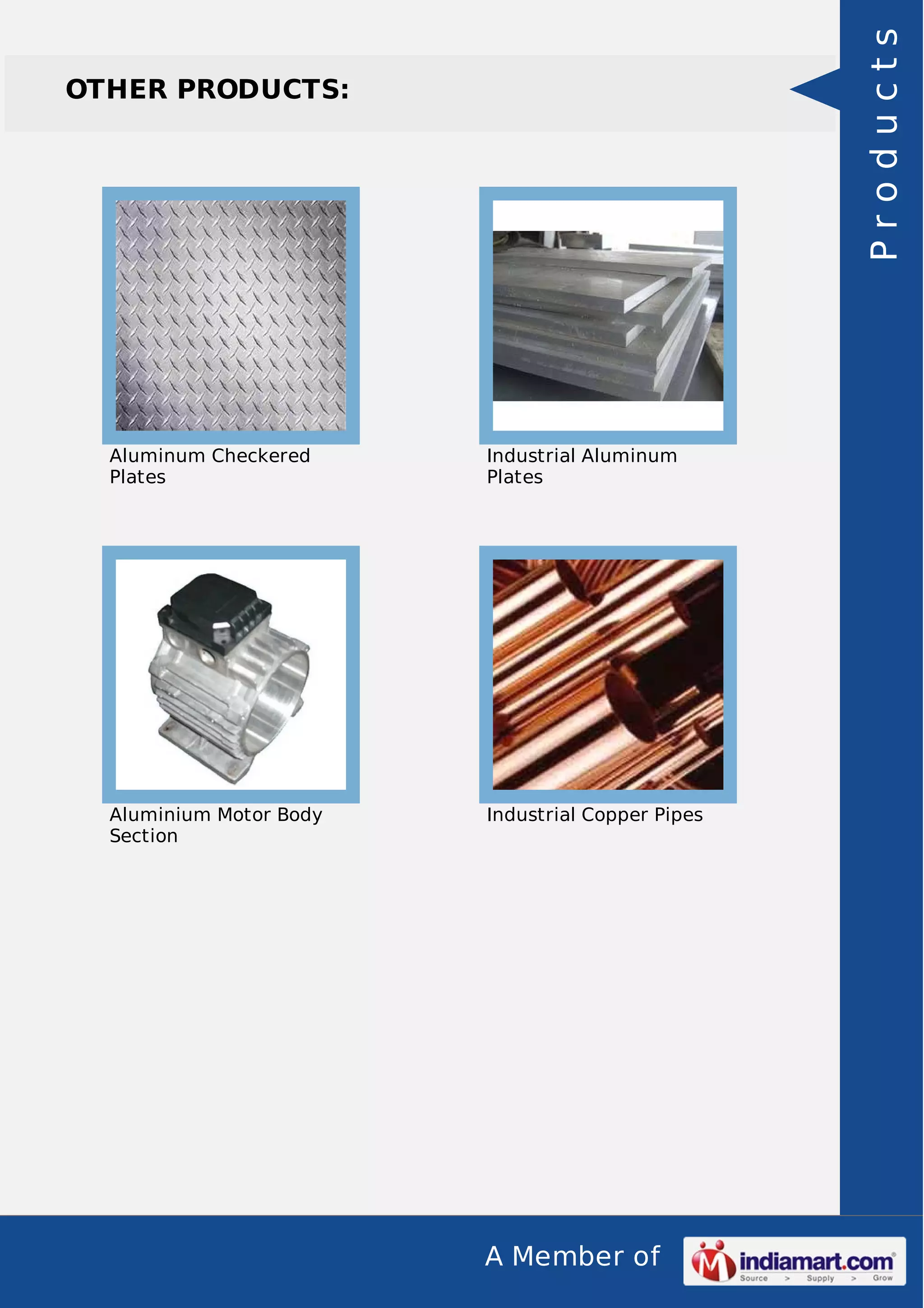 Products

OTHER PRODUCTS:

Aluminum Checkered
Plates

Industrial Aluminum
Plates

Aluminium Motor Body
Section

Industrial Copper Pipes

A Member of

 